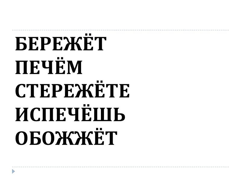 БЕРЕЖЁТ ПЕЧЁМ СТЕРЕЖЁТЕ ИСПЕЧЁШЬ ОБОЖЖЁТ